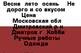 Весна, лето, осень... Не дорого и со вкусом. › Цена ­ 2 000 - Московская обл., Дмитровский р-н, Дмитров г. Хобби. Ручные работы » Одежда   